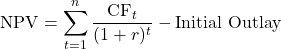 \[\text{NPV} = \sum_{t=1}^{n} \frac{\text{CF}_t}{(1 + r)^t} - \text{Initial Outlay}\]