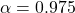\alpha = 0.975