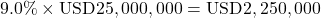 Rendered by QuickLaTeX.com 9.0\% \times \text{USD}25,000,000 = \text{USD}2,250,000
