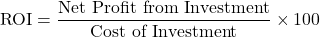 \[\text{ROI} = \frac{\text{Net Profit from Investment}}{\text{Cost of Investment}} \times 100\]