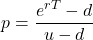 \[p = \frac{e^{rT} - d}{u - d}\]