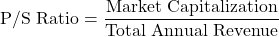 \[\text{P/S Ratio} = \frac{\text{Market Capitalization}}{\text{Total Annual Revenue}}\]