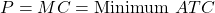 P = MC = \text{Minimum } ATC