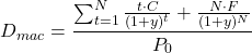 \[D_{mac} = \frac{\sum_{t=1}^{N} \frac{t \cdot C}{(1 + y)^t} + \frac{N \cdot F}{(1 + y)^N}}{P_0}\]