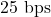 25\text{ bps}
