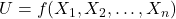 U = f(X_1, X_2, \dots, X_n)