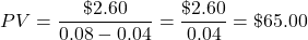 \[PV = \frac{\$2.60}{0.08 - 0.04} = \frac{\$2.60}{0.04} = \$65.00\]