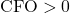 \text{CFO} > 0