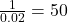 \frac{1}{0.02} = 50