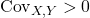 \text{Cov}_{X,Y} > 0