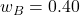 w_B = 0.40