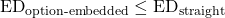 \[\text{ED}_{\text{option-embedded}} \le \text{ED}_{\text{straight}}\]