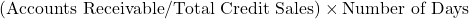 Rendered by QuickLaTeX.com (\text{Accounts Receivable} / \text{Total Credit Sales}) \times \text{Number of Days}