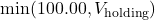 \min(100.00, V_{\text{holding}})