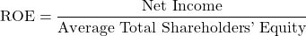\[\text{ROE} = \frac{\text{Net Income}}{\text{Average Total Shareholders' Equity}}\]