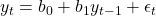 y_t = b_0 + b_1 y_{t-1} + \epsilon_t