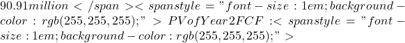 90.91 million</span><span style="font-size: 1em; background-color: rgb(255, 255, 255);">PV of Year 2 FCF: <span style="font-size: 1em; background-color: rgb(255, 255, 255);">