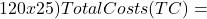 120 x 25) Total Costs (TC) =