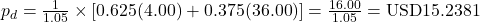 p_d = \frac{1}{1.05} \times \left[ 0.625(4.00) + 0.375(36.00) \right] = \frac{16.00}{1.05} = \text{USD}15.2381