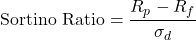 \[\text{Sortino Ratio} = \frac{R_p - R_f}{\sigma_d}\]