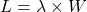 \[L = \lambda \times W\]