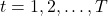 t = 1, 2, \dots, T