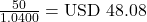 Rendered by QuickLaTeX.com \frac{50}{1.0400} = \text{USD } 48.08