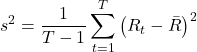 \[s^2 = \frac{1}{T-1} \sum_{t=1}^{T} \left(R_t - \bar{R}\right)^2\]