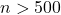 n > 500