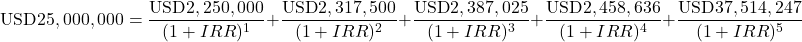 \[\text{USD}25,000,000 = \frac{\text{USD}2,250,000}{(1+IRR)^1} + \frac{\text{USD}2,317,500}{(1+IRR)^2} + \frac{\text{USD}2,387,025}{(1+IRR)^3} + \frac{\text{USD}2,458,636}{(1+IRR)^4} + \frac{\text{USD}37,514,247}{(1+IRR)^5}\]