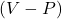 (V - P)