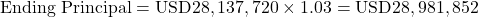Rendered by QuickLaTeX.com \text{Ending Principal} = \text{USD}28,137,720 \times 1.03 = \text{USD}28,981,852