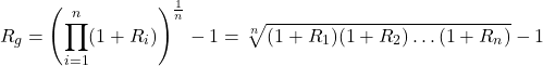 \[R_g = \left( \prod_{i=1}^{n} (1 + R_i) \right)^{\frac{1}{n}} - 1 = \sqrt[n]{(1 + R_1)(1 + R_2)\dots(1 + R_n)} - 1\]