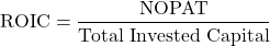 \[\text{ROIC} = \frac{\text{NOPAT}}{\text{Total Invested Capital}}\]
