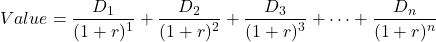 \[Value = \frac{D_1}{(1 + r)^1} + \frac{D_2}{(1 + r)^2} + \frac{D_3}{(1 + r)^3} + \dots + \frac{D_n}{(1 + r)^n}\]