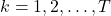 k = 1, 2, \dots, T