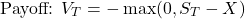 \[\text{Payoff: } V_T = -\max(0, S_T - X)\]