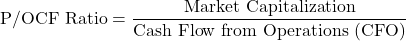 \[\text{P/OCF Ratio} = \frac{\text{Market Capitalization}}{\text{Cash Flow from Operations (CFO)}}\]