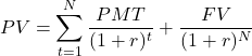 \[PV = \sum_{t=1}^{N} \frac{PMT}{(1 + r)^t} + \frac{FV}{(1 + r)^N}\]