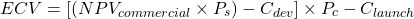 \[ECV = \left[ \left( NPV_{commercial} \times P_s \right) - C_{dev} \right] \times P_c - C_{launch}\]
