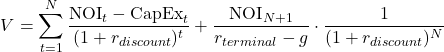 \[V = \sum_{t=1}^{N} \frac{\text{NOI}_t - \text{CapEx}_t}{(1 + r_{discount})^t} + \frac{\text{NOI}_{N+1}}{r_{terminal} - g} \cdot \frac{1}{(1 + r_{discount})^N}\]