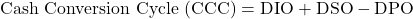 \[\text{Cash Conversion Cycle (CCC)} = \text{DIO} + \text{DSO} - \text{DPO}\]