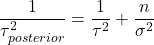 \[\frac{1}{\tau_{posterior}^2} = \frac{1}{\tau^2} + \frac{n}{\sigma^2}\]