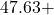 47.63 +