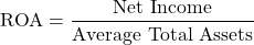 \[\text{ROA} = \frac{\text{Net Income}}{\text{Average Total Assets}}\]