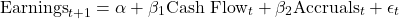 \[\text{Earnings}_{t+1} = \alpha + \beta_1 \text{Cash Flow}_t + \beta_2 \text{Accruals}_t + \epsilon_t\]