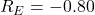 R_E = -0.80