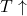 T \uparrow