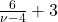 \frac{6}{\nu - 4} + 3