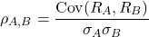 \[\rho_{A,B} = \frac{\text{Cov}(R_A, R_B)}{\sigma_A \sigma_B}\]